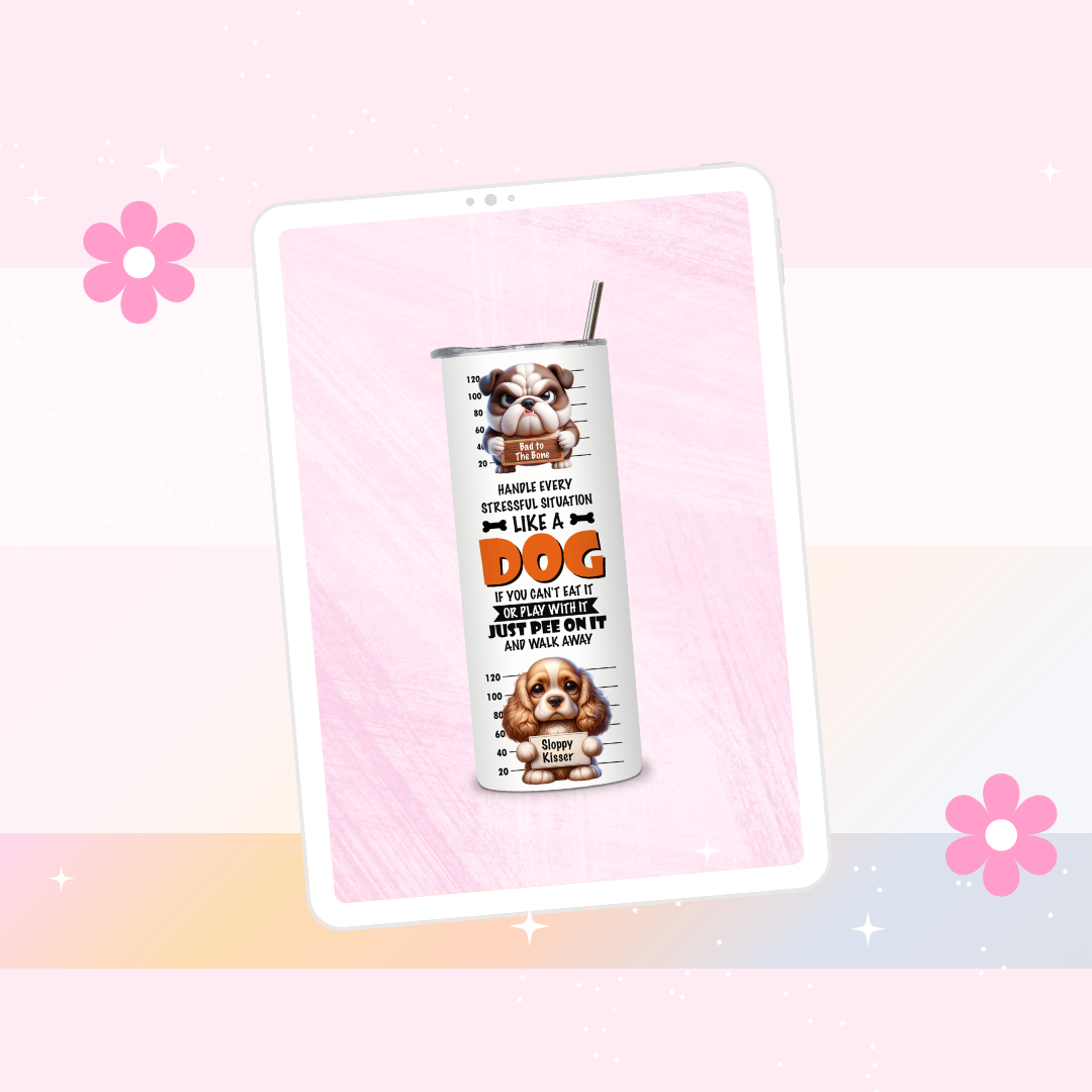 Handle every stressful situation like a dog drinks tumbler