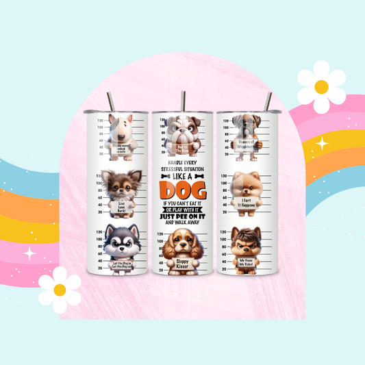 Handle every stressful situation like a dog drinks tumbler